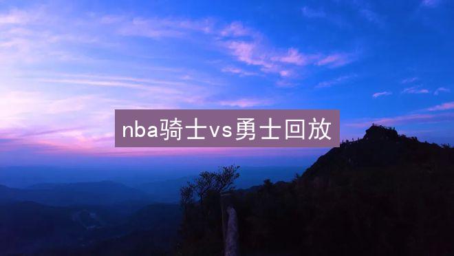 nba骑士vs勇士回放