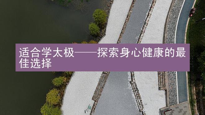 适合学太极——探索身心健康的最佳选择