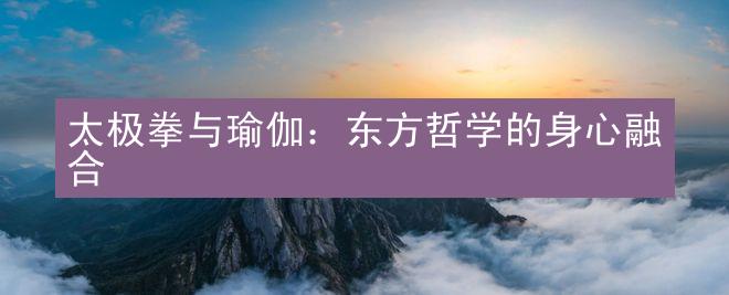 太极拳与瑜伽：东方哲学的身心融合