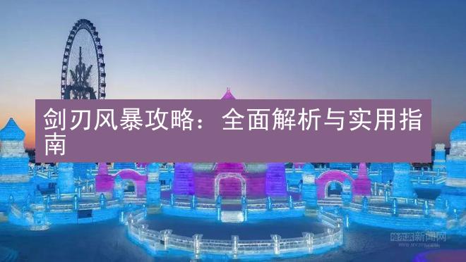 剑刃风暴攻略：全面解析与实用指南