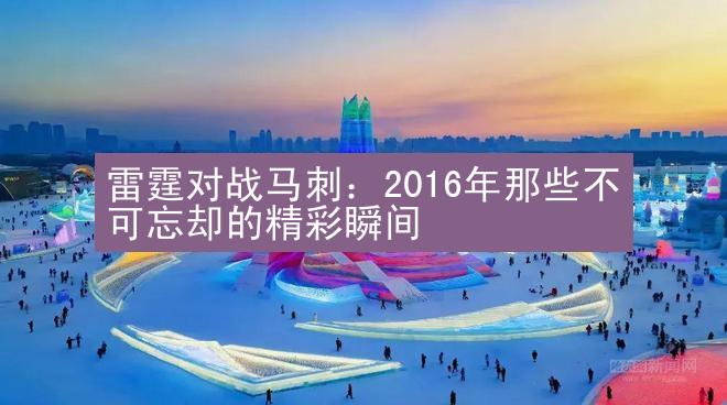 雷霆对战马刺：2016年那些不可忘却的精彩瞬间