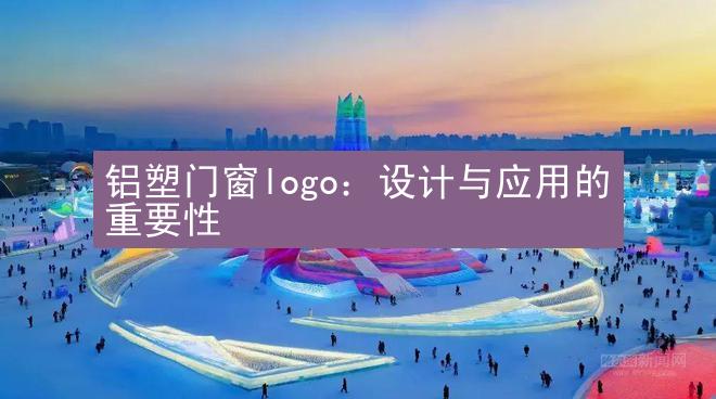 铝塑门窗logo：设计与应用的重要性